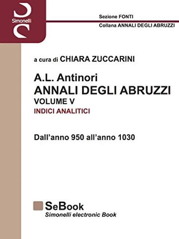 A.L. ANTINORI - ANNALI DEGLI ABRUZZI - INDICI ANALITICI - VOLUME V: Dall'anno 950 all'anno 1030